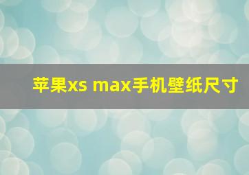 苹果xs max手机壁纸尺寸